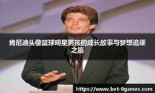 肯尼迪头像篮球明星男孩的成长故事与梦想追逐之旅